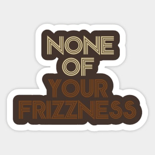None of your frizziness-tan/brown Sticker